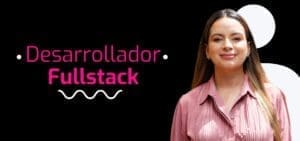 Imagen de una mujer con blusa rosa junto al texto "Desarrollador Fullstack" sobre fondo negro.